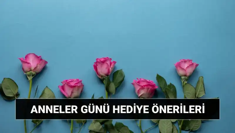 Anneler Günü'nde Unutulmaz Hediye Fikirleriyle Sevdiklerinizi Şaşırtın!