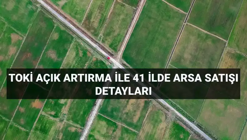 Türkiye'de TOKİ'den Açık Artırma ile 306 Arsa Satışı Yapılacak!