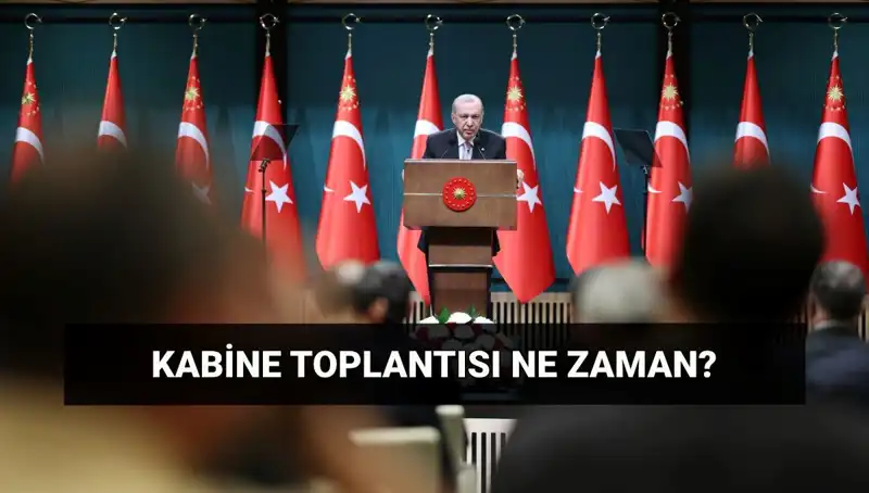 Kabine Toplantısı ne zaman yapılacak? Son gelişmeleri öğrenin!