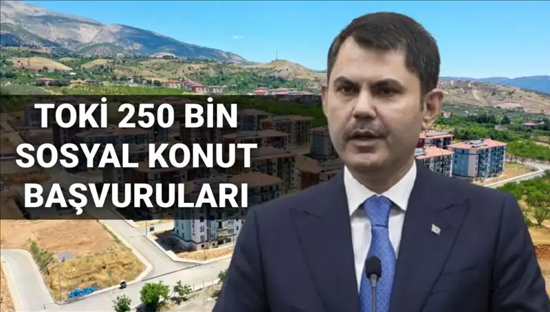 TOKİ 250 Bin Sosyal Konut Başvuruları 2025'te Başlıyor! Tarih Açıklandı