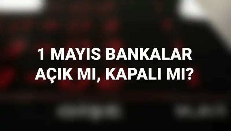 1 Mayıs İşçi Bayramı’nda Bankalar Açık mı? Güncel Bilgiler