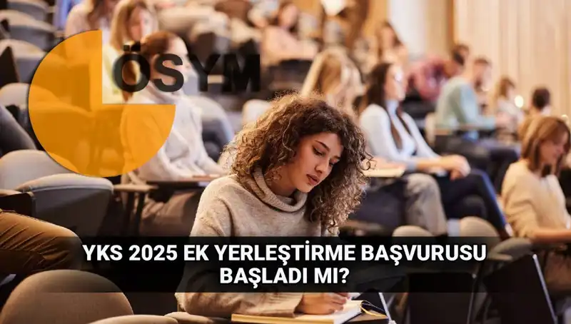 YKS Ek Tercih Süreci Başlıyor: 2025 Üniversite Yerleştirmeleri İçin Ne Yapmalısınız?