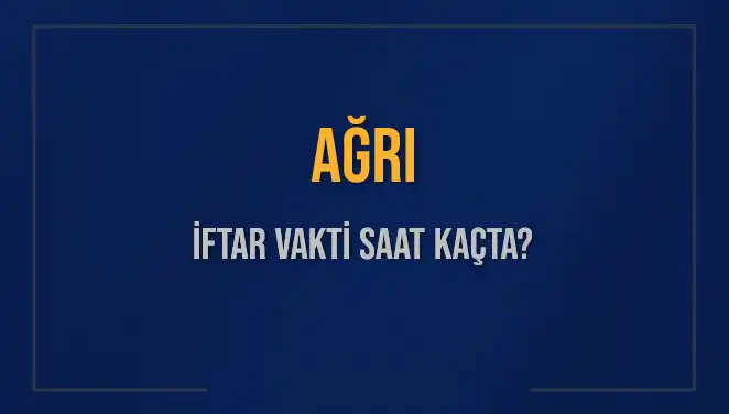 Ağrı'da İftar Vakti Saat Kaçta? 2025 Ramazan Takvimi